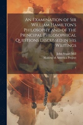 bokomslag Examination of Sir William Hamilton's Philosophy and of the Principal Philosophical Questions Discussed in his Writings