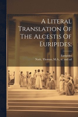 A Literal Translation Of The Alcestis Of Euripides; 1
