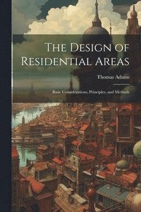 bokomslag The Design of Residential Areas; Basic Considerations, Principles, and Methods