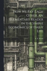 bokomslag How we pay Each Other, an Elementary Reader in the Simple Economics of Daily Life