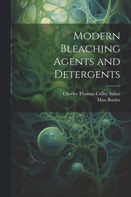 Max Bottler, Charles Thomas Colley Salter - Modern Bleaching Agents and Detergents, Häftad