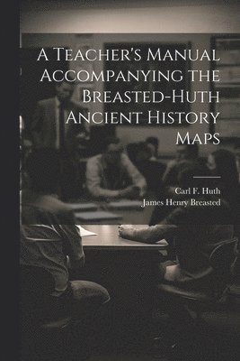 bokomslag Teacher's Manual Accompanying the Breasted-Huth Ancient History Maps