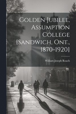 Golden Jubilee, Assumption College [Sandwich, Ont., 1870-1920] 1