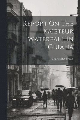 Report On The Kaieteur Waterfall In Guiana 1