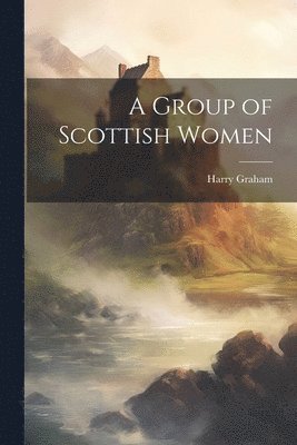 A Group of Scottish Women 1