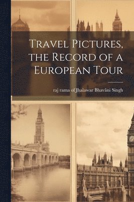 Raj Rama of Jhalawar Bhavãni Singh - Travel Pictures, the Record of a European Tour, Häftad
