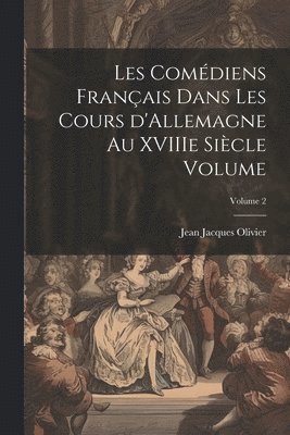 Olivier Jean Jacques, Jean Jacques, Olivier - Les comédiens français dans les cours d'Allemagne au XVIIIe siècle Volume; Volume 2, Häftad