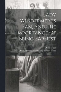 bokomslag Lady Windermere's Fan, And The Importance Of Being Earnest