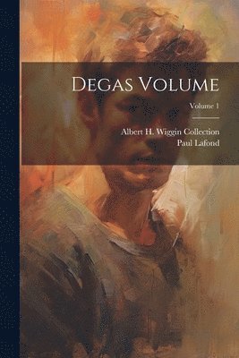 Paul B. LaFond, Albert H Wiggin Collection (Boston P - Degas Volume; Volume 1, Häftad