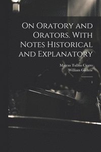 bokomslag On Oratory and Orators. With Notes Historical and Explanatory