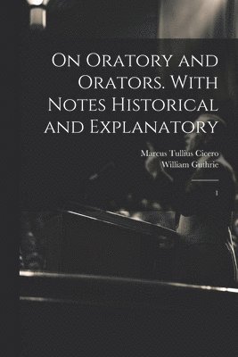 bokomslag On Oratory and Orators. With Notes Historical and Explanatory