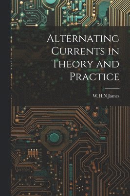 Whn James, WHN James - Alternating Currents in Theory and Practice, Häftad