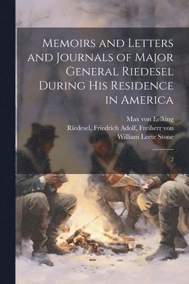 Memoirs and Letters and Journals of Major General Riedesel During his Residence in America 1