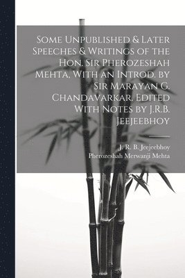 bokomslag Some Unpublished & Later Speeches & Writings of the Hon. Sir Pherozeshah Mehta, With an Introd. by Sir Marayan G. Chandavarkar. Edited With Notes by J.R.B. Jeejeebhoy