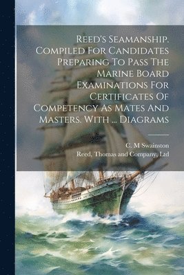 bokomslag Reed's Seamanship. Compiled For Candidates Preparing To Pass The Marine Board Examinations For Certificates Of Competency As Mates And Masters. With ... Diagrams