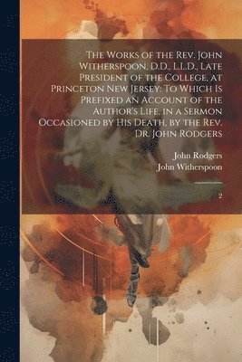 John Witherspoon, John Rodgers - Works of the Rev. John Witherspoon, D.D., L.L.D., Late President of the College, at Princeton New Jersey, Häftad
