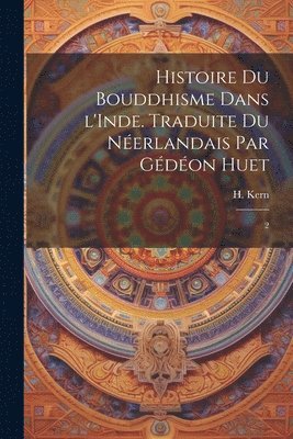 Histoire du bouddhisme dans l'Inde. Traduite du nerlandais par Gdon Huet 1