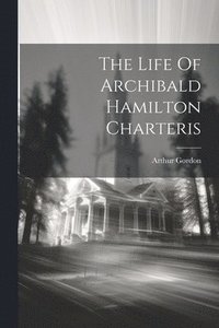 bokomslag The Life Of Archibald Hamilton Charteris