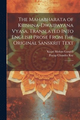Mahabharata of Krishna-Dwaipayana Vyasa. Translated Into English Prose From the Original Sanskrit Text 1