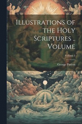 bokomslag Illustrations of the Holy Scriptures .. Volume; Volume 1