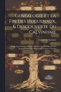 bokomslag Genealogie Et La Fin Des Huguenaux, & Descouverte Du Calvinisme