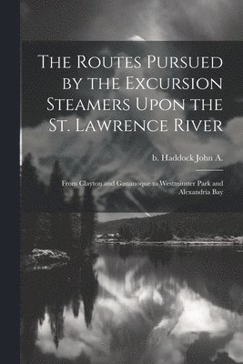 The Routes Pursued by the Excursion Steamers Upon the St. Lawrence River 1
