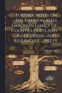 bokomslag Further Notes On The Emerson Alias Emberson Family Of Counties Herts And Essex ... Being Add. Researches ... 1912-19
