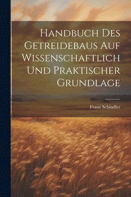 bokomslag Handbuch Des Getreidebaus Auf Wissenschaftlich Und Praktischer Grundlage