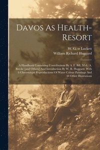 bokomslag Davos As Health-resort; A Handbook Containing Contributions By A. F. Bill, M.d.; A. Brecke [and Others] And Introduction By W. R. Huggard. With 6 Chromotype Reproductions Of Water Colour Paintings ...
