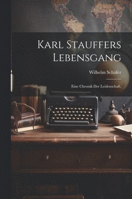 Karl Stauffers Lebensgang 1