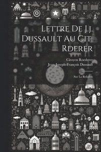 bokomslag Lettre De J.j. Dussault Au Cit. Rderer