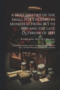 bokomslag A Brief History of the Small pox Epidemic in Montreal From 1871 to 1880 and the Late Outbreak of 1885