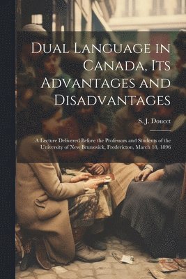 S J Doucet, S. J. Doucet - Dual Language in Canada, its Advantages and Disadvantages, Häftad
