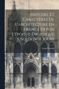 bokomslag Histoire et caractres de l'architecture en France depuis l'poque druidique jusqu'a nos jours