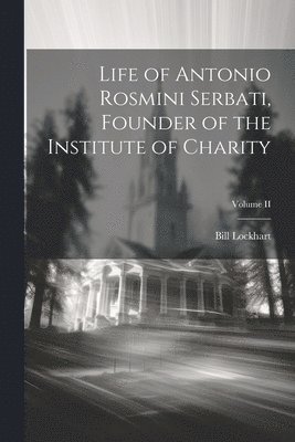 bokomslag Life of Antonio Rosmini Serbati, Founder of the Institute of Charity; Volume II