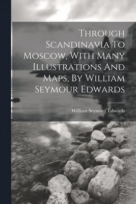 bokomslag Through Scandinavia To Moscow, With Many Illustrations And Maps, By William Seymour Edwards