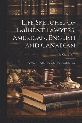 Life Sketches of Eminent Lawyers, American, English and Canadian 1