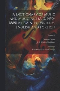 bokomslag A Dictionary of Music and Musicians (A.D. 1450-1889) by Eminent Writers, English and Foreign