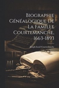 bokomslag Biographie généalogique de la famille Courtemanche, 1663-1893