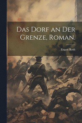 Eugen Roth - Dorf an der Grenze, Roman., Häftad