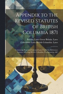 bokomslag Appendix to the Revised Statutes of British Columbia 1871