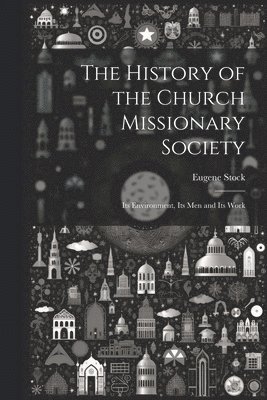 bokomslag The History of the Church Missionary Society: Its Environment, Its men and Its Work