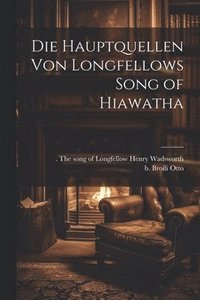 bokomslag Die Hauptquellen von Longfellows Song of Hiawatha