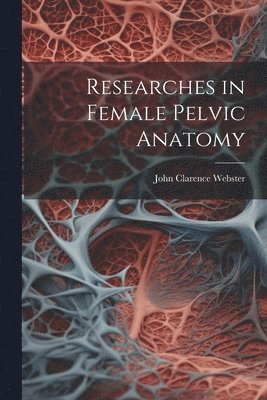 bokomslag Researches in Female Pelvic Anatomy