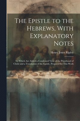 bokomslag The Epistle to the Hebrews, With Explanatory Notes