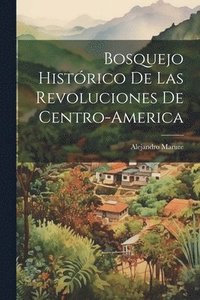 bokomslag Bosquejo Histrico de las Revoluciones de Centro-America