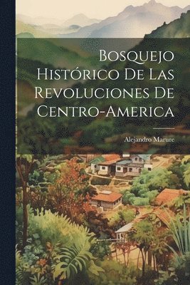 Bosquejo Histórico de las Revoluciones de Centro-America