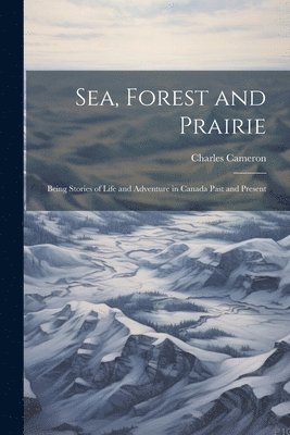 Charles Cameron - Sea, Forest and Prairie, Häftad