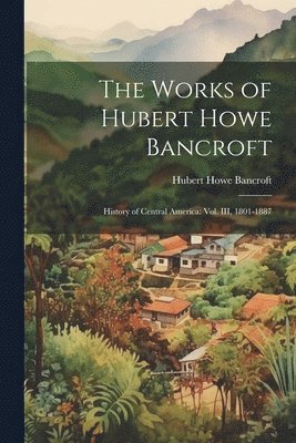 bokomslag The Works of Hubert Howe Bancroft