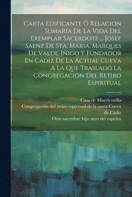 Otro Sacerdote Hijo Suyo del Espíritu, Casa De Misericordia, Congregación del Retiro Espiritual de L - Carta Edificante Ó Relacion Sumaria De La Vida Del Exemplar Sacerdote ... Josef Saenz De Sta. Maria, Marques De Valde-iñigo Y Fundador En Cadiz De La Actual Cueva A La Que Trasladó La Congregacion Del Retiro Espiritual, Häftad
